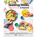 Feeding Littles and Beyond: 100 Baby-Led-Weaning-Friendly Recipes the Whole Family Will Love: A Cookbook - Paperback